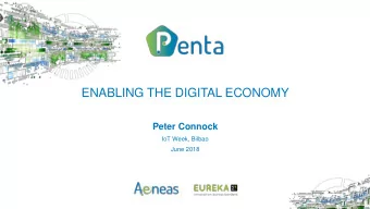 ENABLING THE DIGITAL ECONOMY  Peter Connock  IoT Week, Bilbao  June 2018  Why PENTA?  The future of