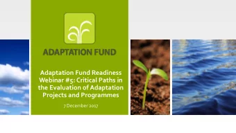 Webinar #5: Critical Paths in  the Evaluation of Adaptation  Projects and Programmes  7 December