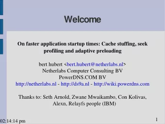 Welcome  On faster application startup times: Cache stuffing, seek  profiling and adaptive