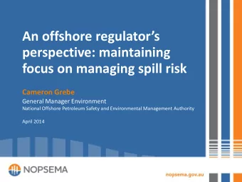 An offshore regulators  perspective: maintaining  focus on managing spill risk  Cameron Grebe