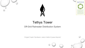 Tethys Tower  Off-Grid Rainwater Distribution System P roject T eam M embers : J ason H elle &amp;