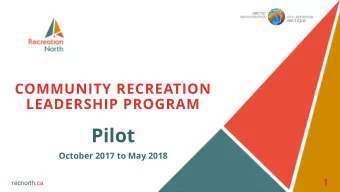 Pilot  October 2017 to May 2018  1  recnorth.ca    A collaboration committed to strengthening