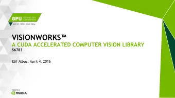VISIONWORKS  A CUDA ACCELERATED COMPUTER VISION LIBRARY  S6783  Elif Albuz, April 4, 2016