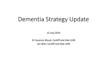 Dementia Strategy Update  15 July 2019  Dr Suzanne Wood, Cardiff and Vale UHB  Ian Wile, Cardiff