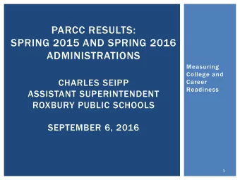 PARCC RESULTS:  SPRING 2015 AND SPRING 2016  ADMINISTRATIONS  Measuring  College and  CHARLES SEIPP