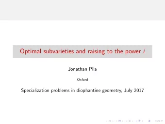 Optimal subvarieties and raising to the power i  Jonathan Pila  Oxford  Specialization problems in