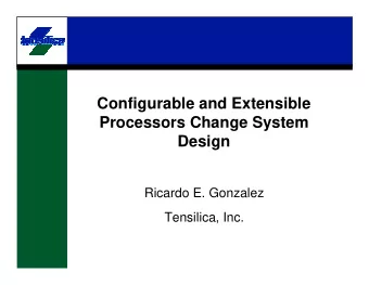 Configurable and Extensible  Processors Change System  Design  Ricardo E. Gonzalez  Tensilica, Inc.