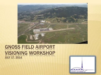 GNOSS FIELD AIRPORT  VISIONING WORKSHOP  JULY 17, 2014  WORKSHOP AGENDA  7:00  Introductions