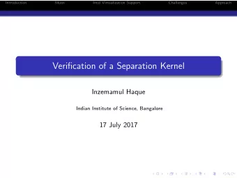 Verification of a Separation Kernel  Inzemamul Haque  Indian Institute of Science, Bangalore  17