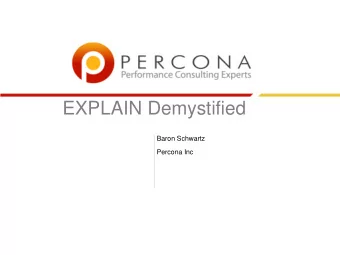 EXPLAIN Demystified  Baron Schwartz  Percona Inc  Outline   What is EXPLAIN?   How MySQL