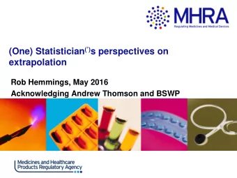 (One) Statistician () s perspectives on  extrapolation  Rob Hemmings, May 2016  Acknowledging