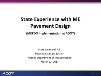 State Experience with ME  Pavement Design  (MEPDG Implementation at ADOT)  Scott Weinland, P.E.