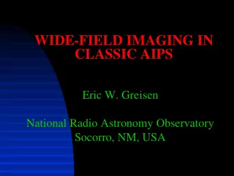 WIDE-FIELD IMAGING IN  CLASSIC AIPS  Eric W. Greisen  National Radio Astronomy Observatory