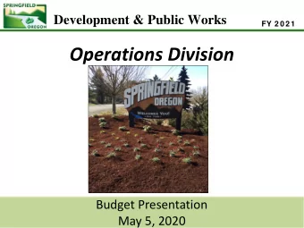 Operations Division  Budget Presentation  May 5, 2020 Development &amp; Public Works  FY 2 0 2 1