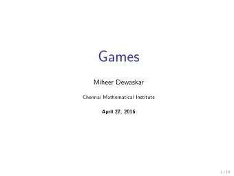 Games  Miheer Dewaskar  Chennai Mathematical Institute  April 27, 2016  1 / 19  Outline  Finite
