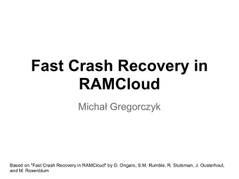 Fast Crash Recovery in  RAMCloud  Micha Gregorczyk  Based on &quot;Fast Crash Recovery in