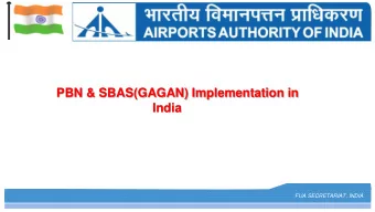 PBN &amp; SBAS(GAGAN) Implementation in  India  FUA SECRETARIAT, INDIA  WHY WE THOUGHT PBN AT INDIA