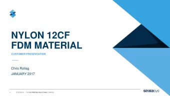 FDM MATERIAL  CUSTOMER PRESENTATION  Chris Rollag  JANUARY 2017  1 STRATASYS  /  THE 3D PRINTING