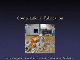 Computational Fabrication  Acknowledgments: some slides by Vladimirs Pankratovs and Tom Easton