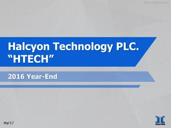 HTECH  2016 Year-End  Mar17  2  Halcyon Timeline  HM established for manufacturing of