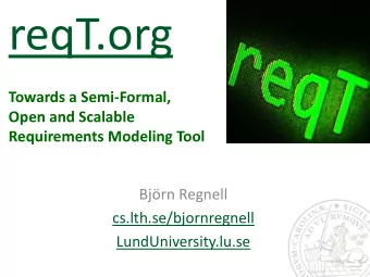 reqT.org  Towards a Semi-Formal,  Open and Scalable  Requirements Modeling Tool  Bjrn Regnell
