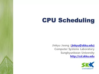CPU Scheduling  Jinkyu Jeong (jinkyu@skku.edu)  Computer Systems Laboratory  Sungkyunkwan