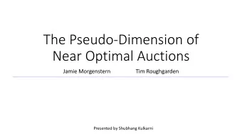 The Pseudo-Dimension of  Near Optimal Auctions  Jamie Morgenstern  Tim Roughgarden  Presented by