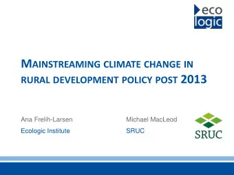 M AINSTREAMING CLIMATE CHANGE IN RURAL DEVELOPMENT POLICY POST 2013  Ana Frelih-Larsen  Michael