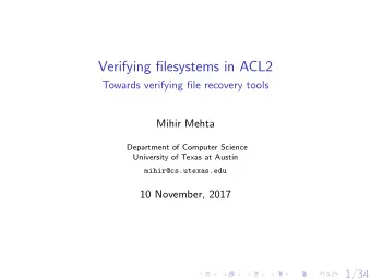 Verifying filesystems in ACL2  Towards verifying file recovery tools  Mihir Mehta  Department of