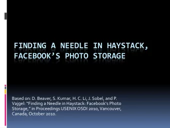 FINDING A NEEDLE IN HAYSTACK,  FACEBOOKS PHOTO STORAGE  Based on: D. Beaver, S. Kumar, H. C. Li,
