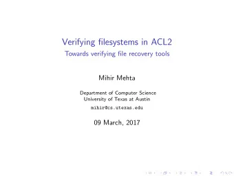 Verifying filesystems in ACL2  Towards verifying file recovery tools  Mihir Mehta  Department of