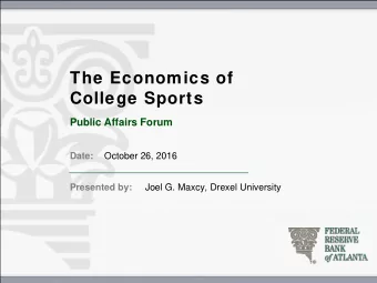 The Economics of  College Sports  Public Affairs Forum  Date:  October 26, 2016  Presented by: