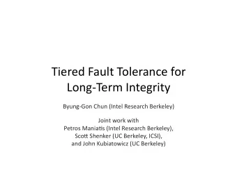 Tiered Fault Tolerance for  LongTerm Integrity  ByungGon Chun (Intel Research Berkeley)