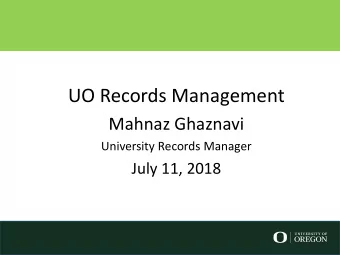 UO Records Management  Mahnaz Ghaznavi  University Records Manager  July 11, 2018  1  Session