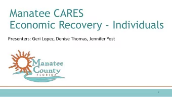 Manatee CARES  Economic Recovery - Individuals  Presenters: Geri Lopez, Denise Thomas, Jennifer