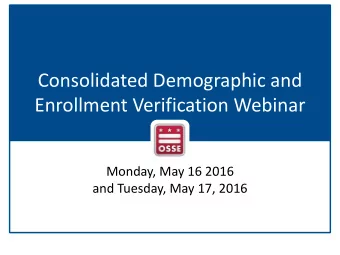 Consolidated Demographic and  Enrollment Verification Webinar  Monday, May 16 2016  and Tuesday,