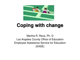 Coping with change  Martha R. Reza, Ph. D  Los Angeles County Office of Education  Employee