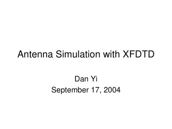 Antenna Simulation with XFDTD  Dan Yi  September 17, 2004  XFDTD &amp; FDTD  XFDTD  Three