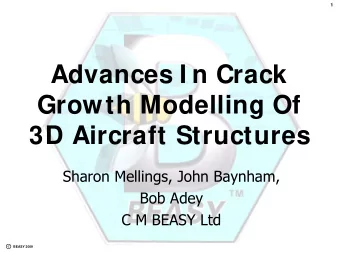 Advances I n Crack  Growth Modelling Of  3D Aircraft Structures  Sharon Mellings, John Baynham,