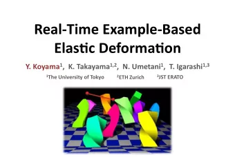 Real%Time)Example%Based)  Elas0c)Deforma0on) Y.)Koyama 1 ,))K.)Takayama 1,2 ,))N.)Umetani 1