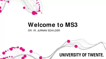 Welcome to MS3  DR. IR. JURNAN SCHILDER  Department MS3  Organization  Chair:  Prof. dr. ir.