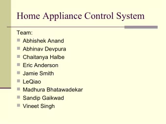 Home Appliance Control System  Team:  Abhishek Anand  Abhinav Devpura  Chaitanya Halbe