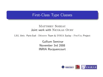 First-Class Type Classes  Matthieu Sozeau Joint work with Nicolas Oury LRI , Univ. Paris-Sud - D