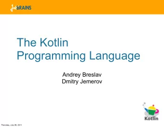 The Kotlin  Programming Language  Andrey Breslav  Dmitry Jemerov  Thursday, July 28, 2011  What is