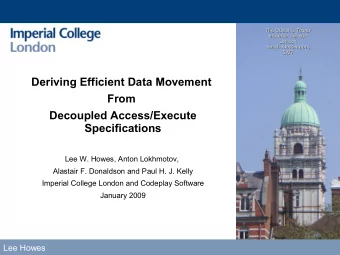 Deriving Efficient Data Movement  From  Decoupled Access/Execute  Specifications  Lee W. Howes,