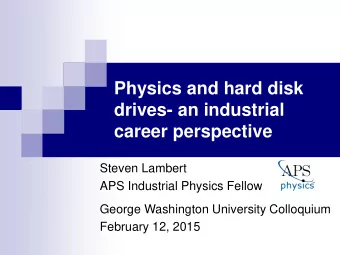 Physics and hard disk  drives- an industrial  career perspective  Steven Lambert  APS Industrial