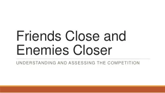 Friends Close and  Enemies Closer  UNDERSTANDING AND ASSESSING THE COMPETITION  Definition: