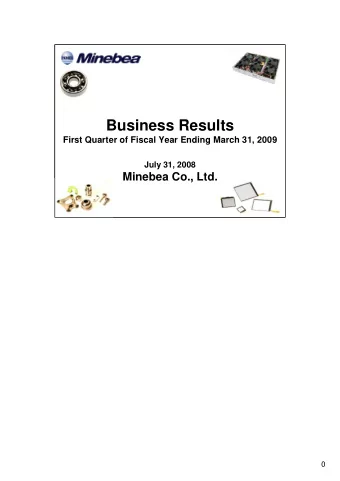 Business Results  First Quarter of Fiscal Year Ending March 31, 2009  July 31, 2008  Minebea Co.,