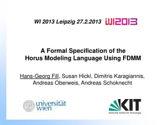 A Formal Specification of the  Horus Modeling Language Using FDMM  Hans-Georg Fill, Susan Hickl,