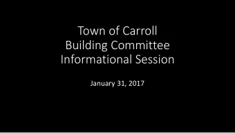 Town of Carroll  Building Committee  Informational Session  January 31, 2017  Welcome Thank you for